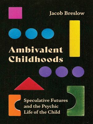 cover image of Ambivalent Childhoods: Speculative Futures and the Psychic Life of the Child